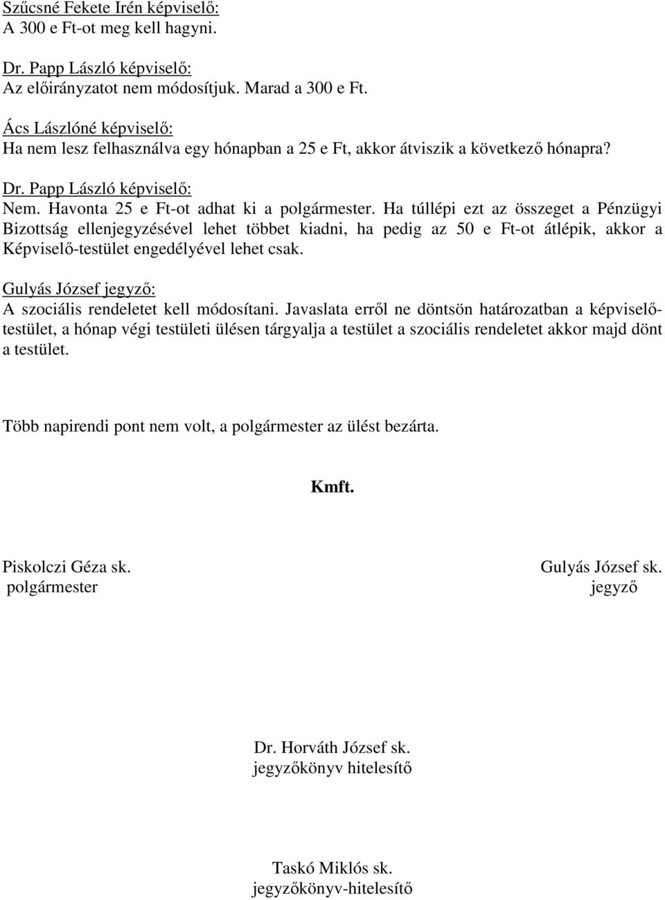 Ha túllépi ezt az összeget a Pénzügyi Bizottság ellenjegyzésével lehet többet kiadni, ha pedig az 50 e Ft-ot átlépik, akkor a Képviselő-testület engedélyével lehet csak.