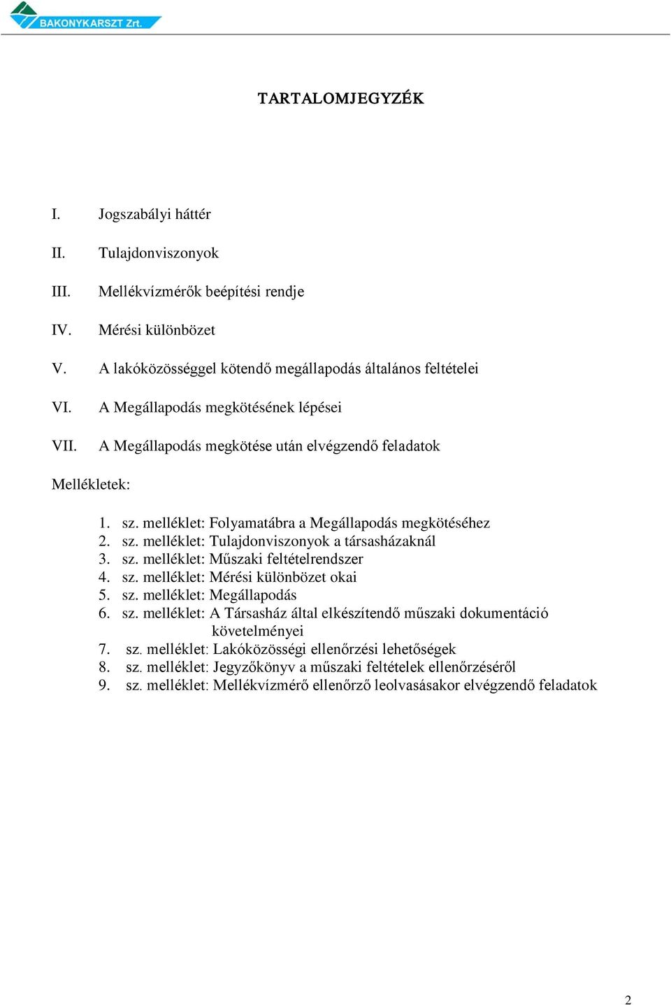 sz. melléklet: Műszaki feltételrendszer 4. sz. melléklet: Mérési különbözet okai 5. sz. melléklet: Megállapodás 6. sz. melléklet: A Társasház által elkészítendő műszaki dokumentáció követelményei 7.