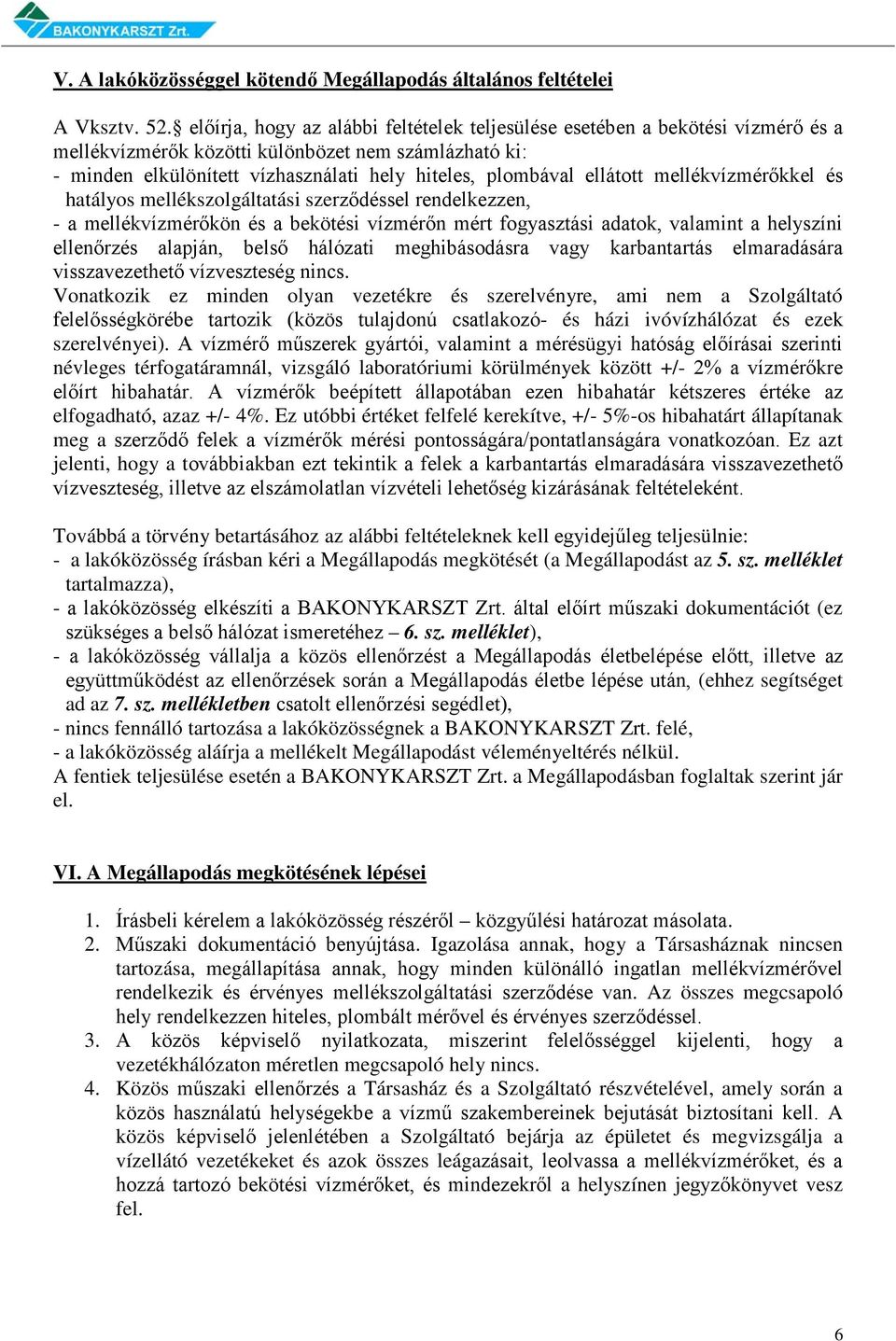 ellátott mellékvízmérőkkel és hatályos mellékszolgáltatási szerződéssel rendelkezzen, - a mellékvízmérőkön és a bekötési vízmérőn mért fogyasztási adatok, valamint a helyszíni ellenőrzés alapján,