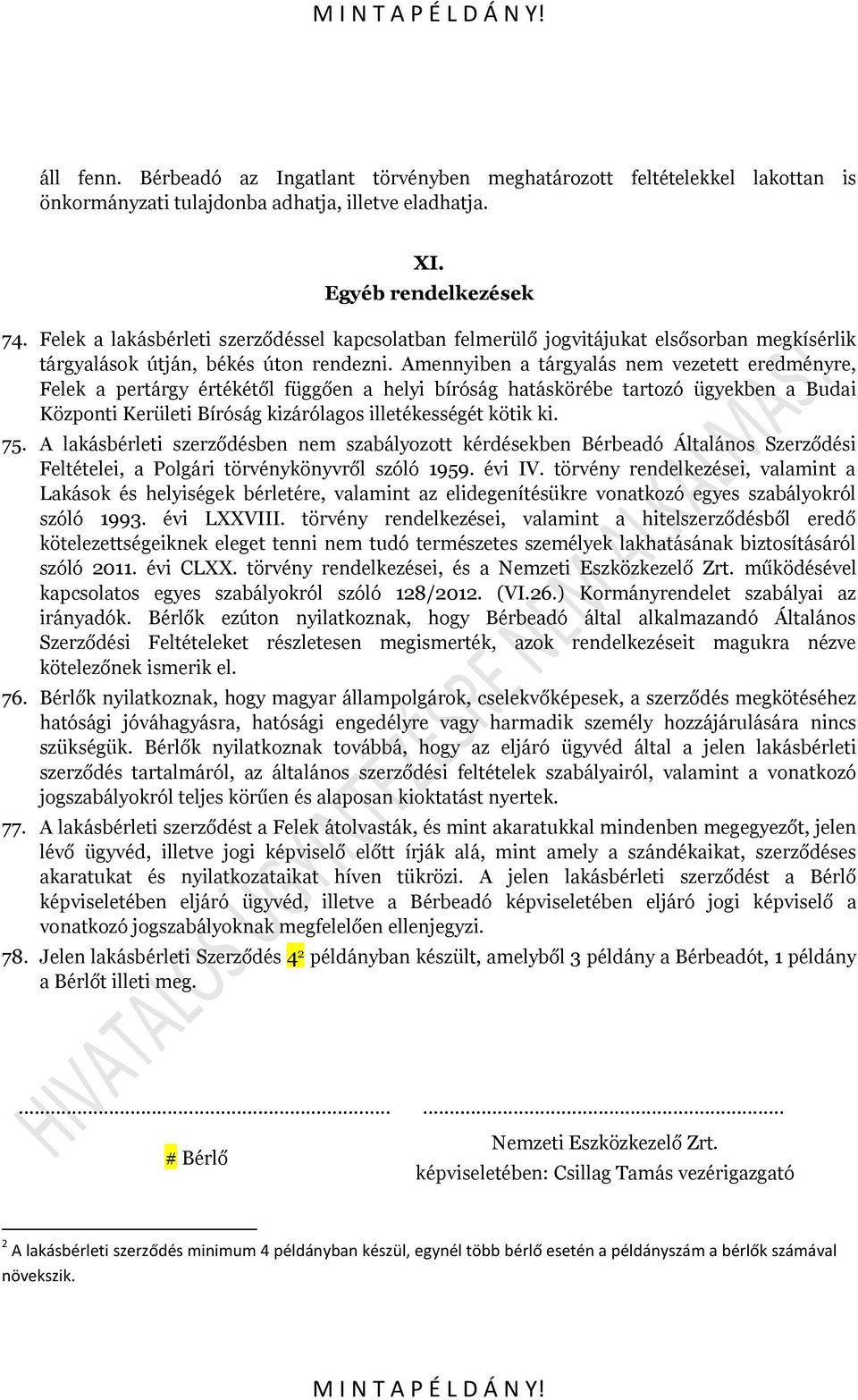 Amennyiben a tárgyalás nem vezetett eredményre, Felek a pertárgy értékétől függően a helyi bíróság hatáskörébe tartozó ügyekben a Budai Központi Kerületi Bíróság kizárólagos illetékességét kötik ki.
