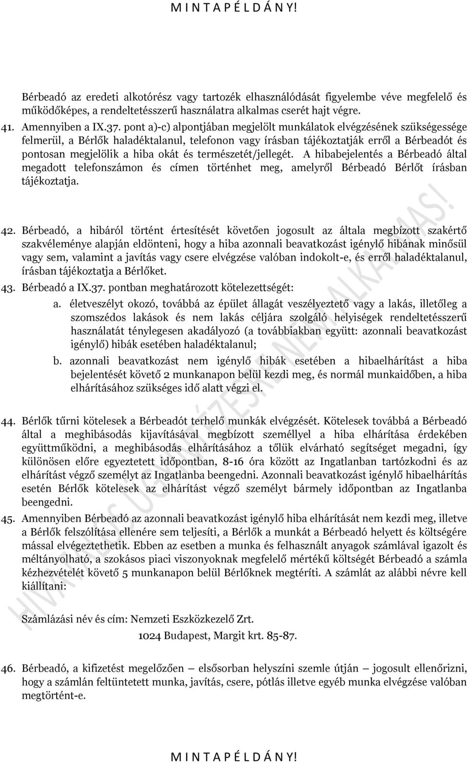 természetét/jellegét. A hibabejelentés a Bérbeadó által megadott telefonszámon és címen történhet meg, amelyről Bérbeadó Bérlőt írásban tájékoztatja. 42.