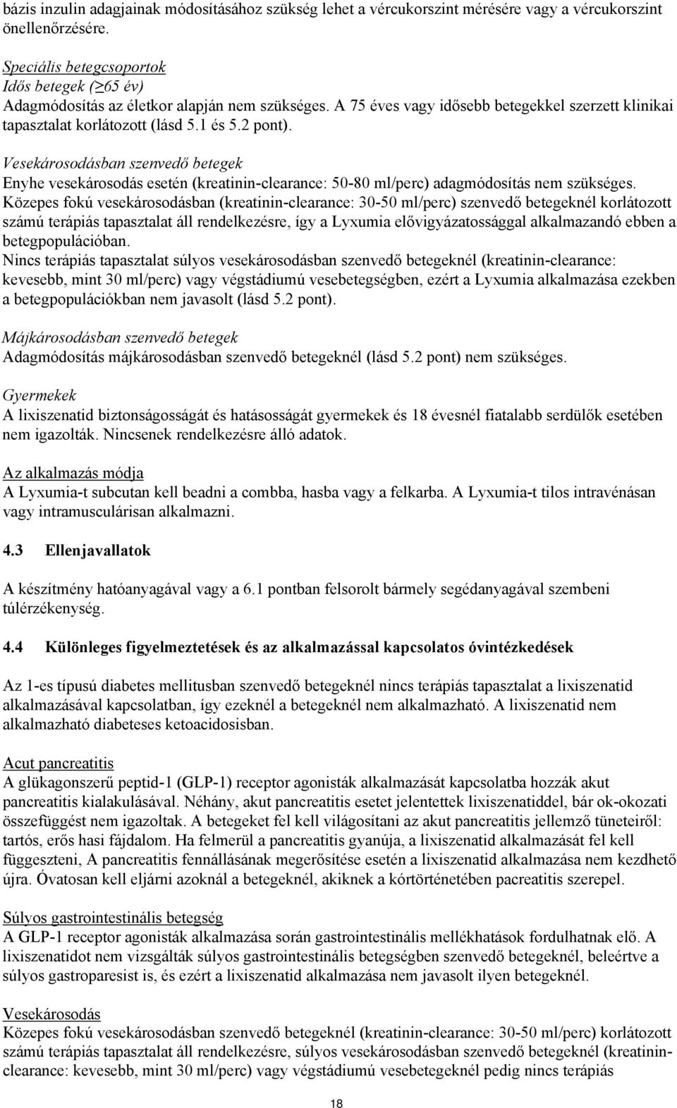 Vesekárosodásban szenvedő betegek Enyhe vesekárosodás esetén (kreatinin-clearance: 50-80 ml/perc) adagmódosítás nem szükséges.