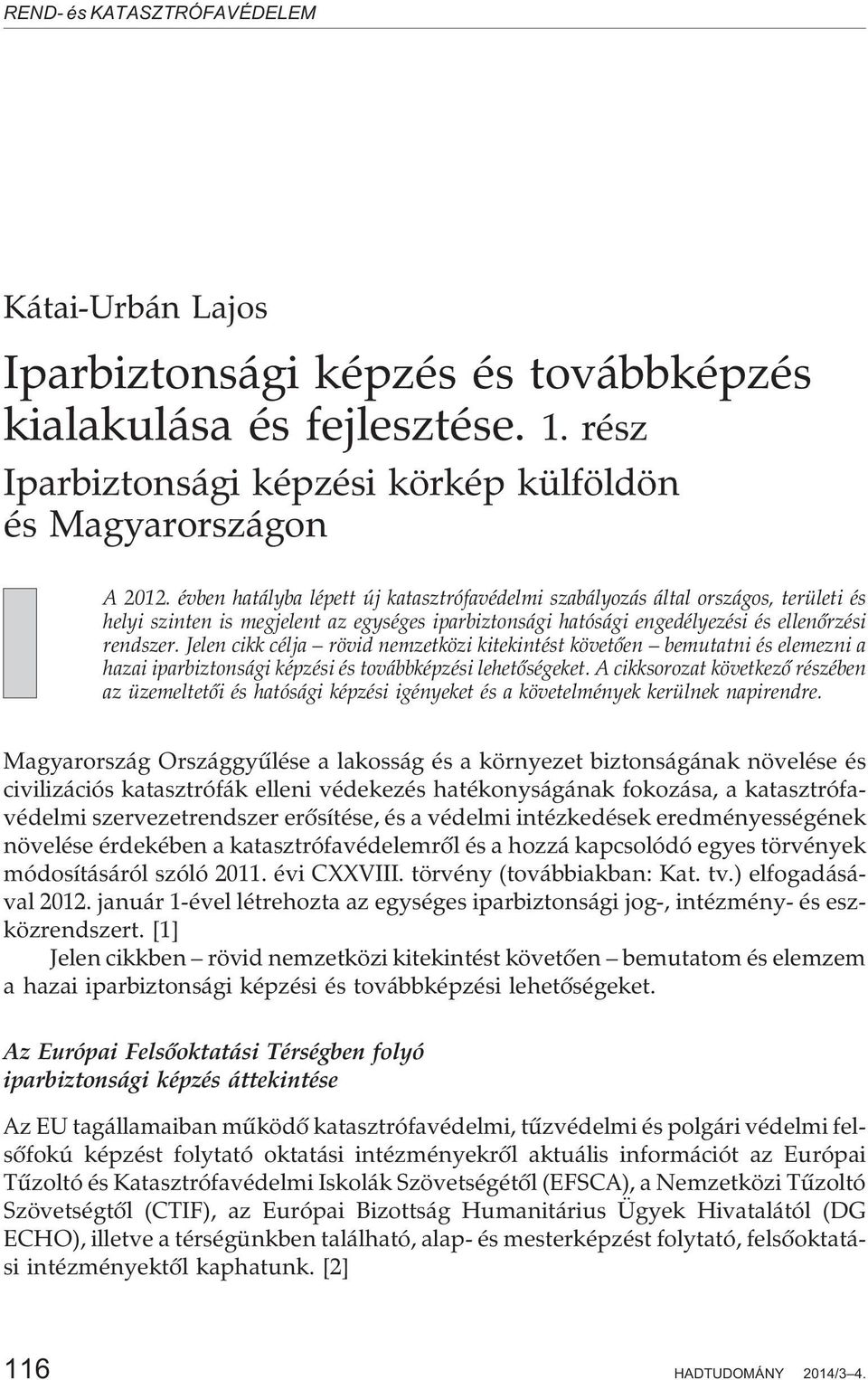 Jelen cikk célja rövid nemzetközi kitekintést követõen bemutatni és elemezni a hazai iparbiztonsági képzési és továbbképzési lehetõségeket.