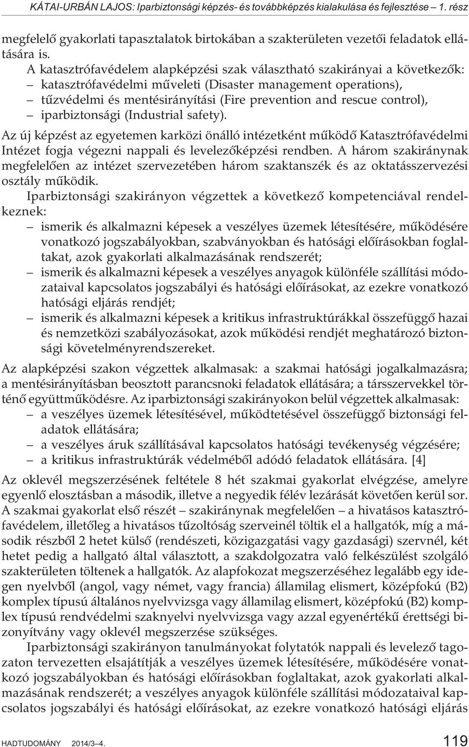 control), iparbiztonsági (Industrial safety). Az új képzést az egyetemen karközi önálló intézetként mûködõ Katasztrófavédelmi Intézet fogja végezni nappali és levelezõképzési rendben.