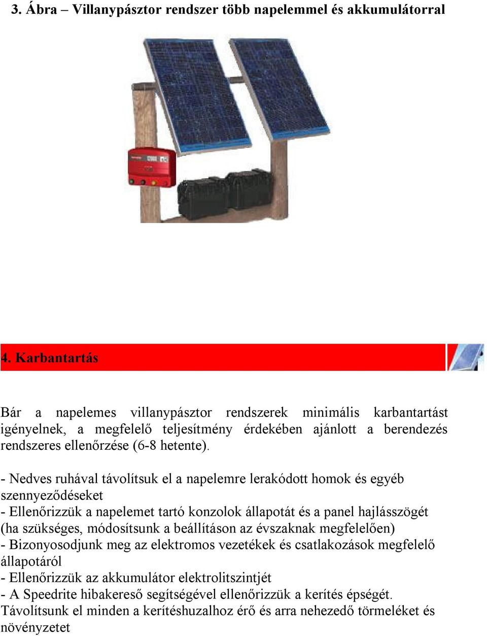 - Nedves ruhával távolítsuk el a napelemre lerakódott homok és egyéb szennyeződéseket - Ellenőrizzük a napelemet tartó konzolok állapotát és a panel hajlásszögét (ha szükséges, módosítsunk a