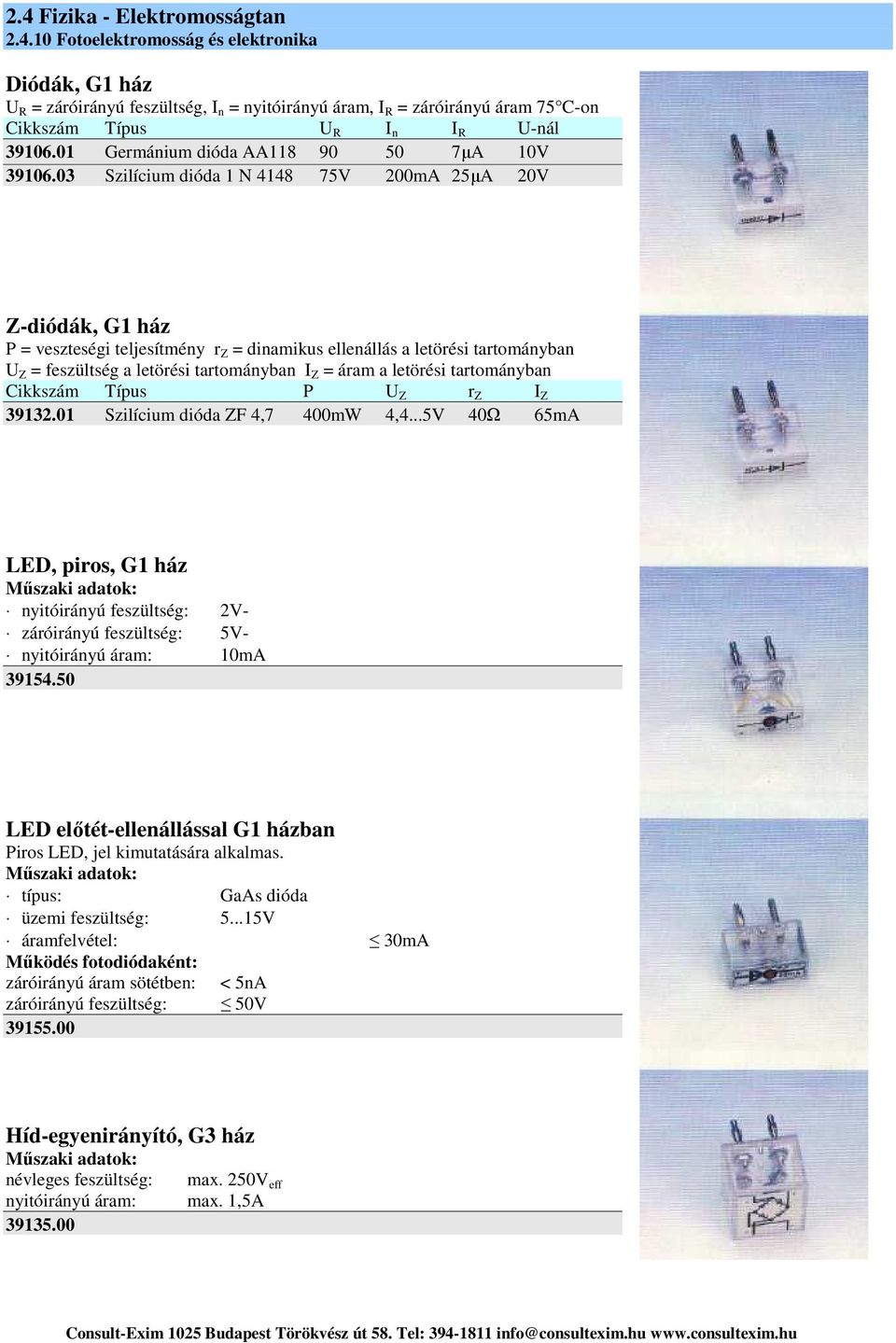 letörési tartományban Cikkszám Típus P U Z r Z I Z 39132.01 Szilícium dióda ZF 4,7 400mW 4,4.