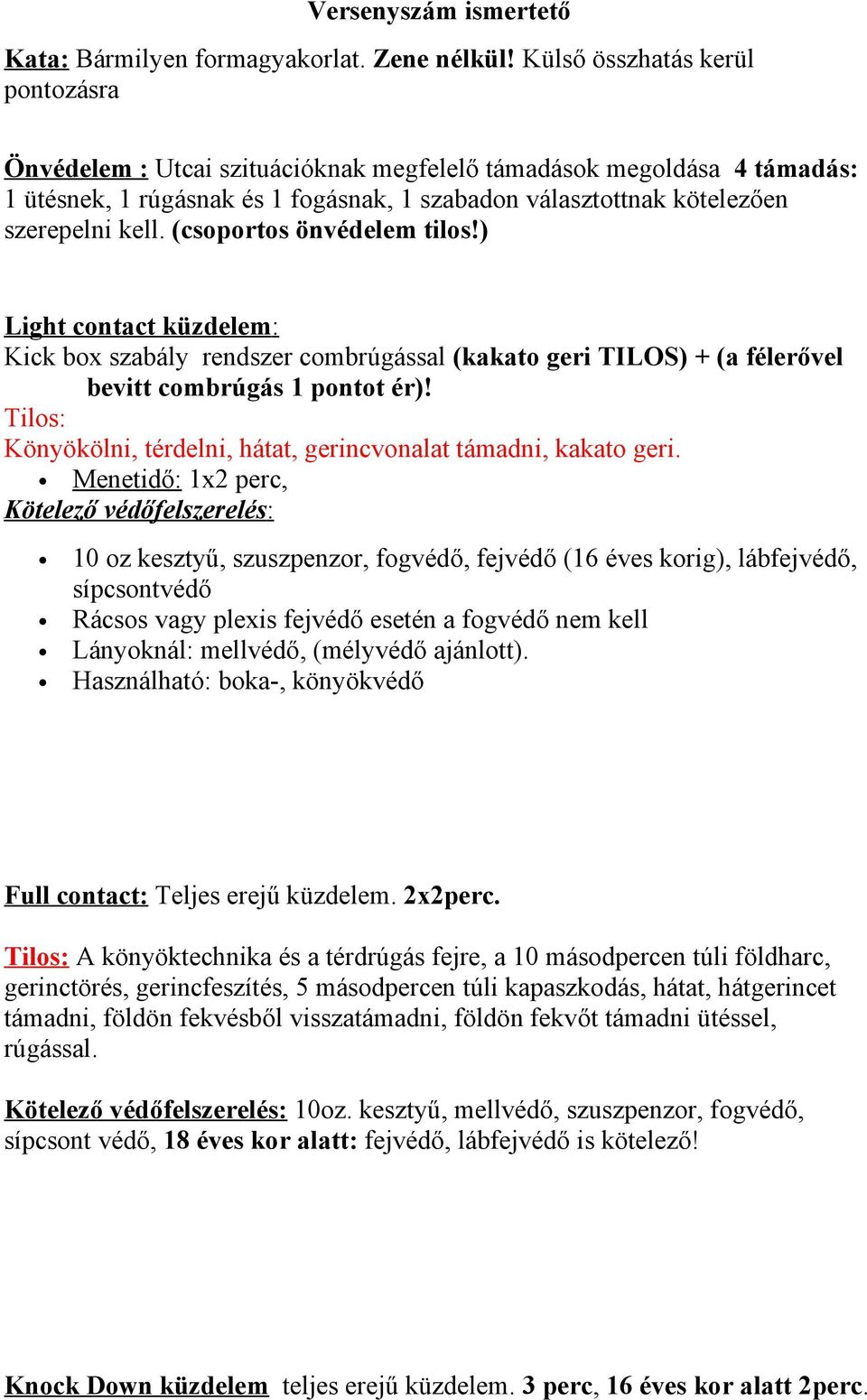 (csoportos önvédelem tilos!) Light contact küzdelem: Kick box szabály rendszer combrúgással (kakato geri TILOS) + (a félerővel bevitt combrúgás 1 pontot ér)!