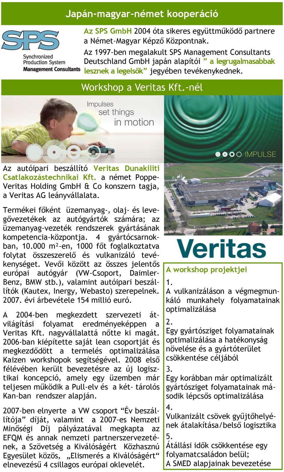 -nél Az autóipari beszállító Veritas Dunakiliti Csatlakozástechnikai Kft. a német Poppe- Veritas Holding GmbH & Co konszern tagja, a Veritas AG leányvállalata.