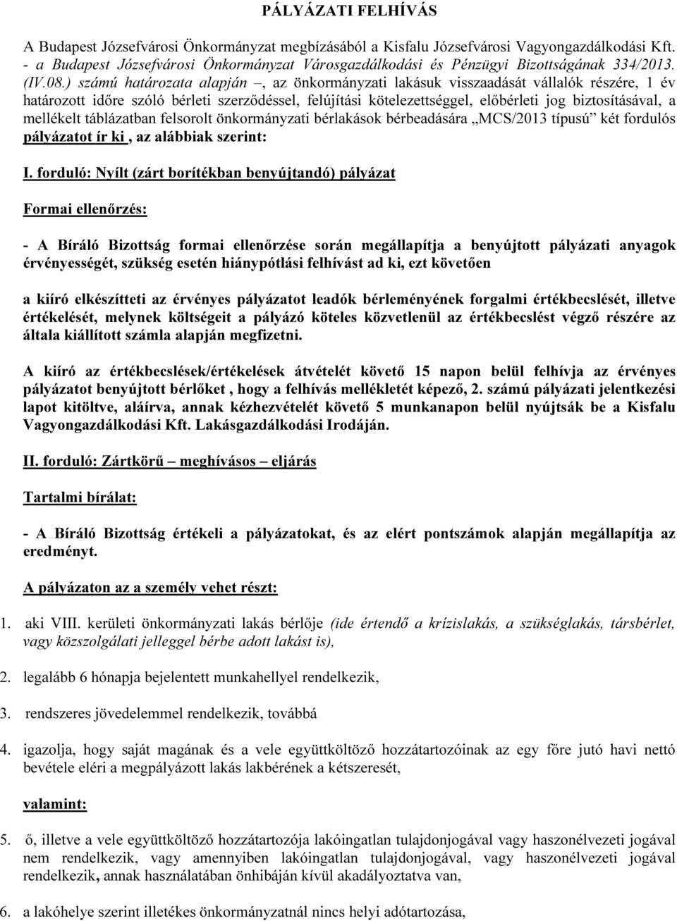 ) számú határozata alapján, az önkormányzati lakásuk visszaadását vállalók részére, 1 év határozott időre szóló bérleti szerződéssel, felújítási kötelezettséggel, előbérleti jog biztosításával, a