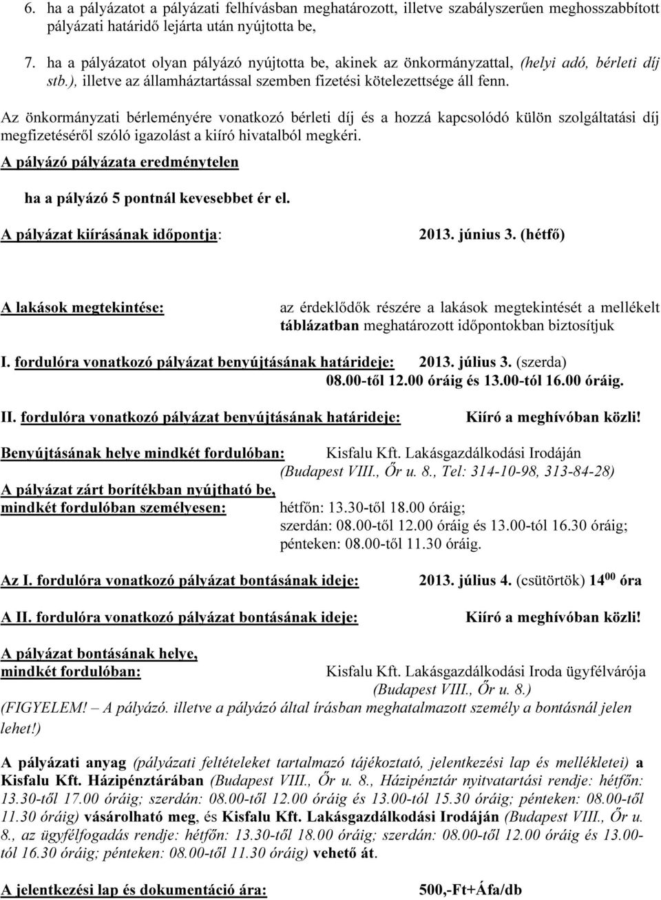 Az önkormányzati bérleményére vonatkozó bérleti díj és a hozzá kapcsolódó külön szolgáltatási díj megfizetéséről szóló igazolást a kiíró hivatalból megkéri.