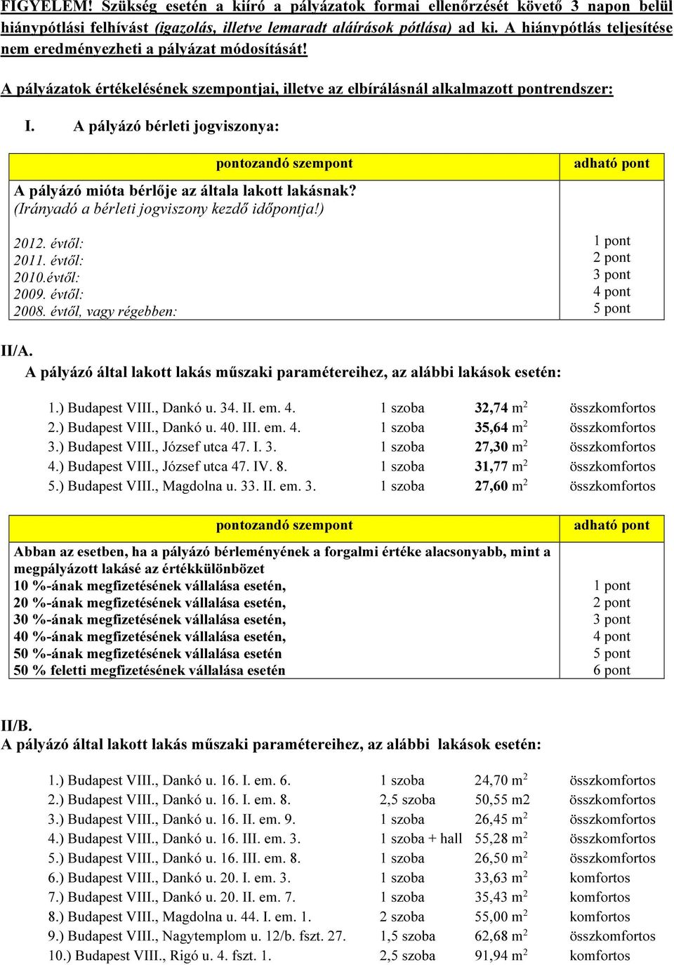 A pályázó bérleti jogviszonya: A pályázó mióta bérlője az általa lakott lakásnak? (Irányadó a bérleti jogviszony kezdő időpontja!) 2012. évtől: 2011. évtől: 2010.évtől: 2009. évtől: 2008.