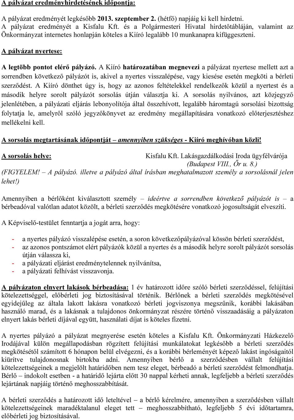 A Kiíró határozatában megnevezi a pályázat nyertese mellett azt a sorrendben következő pályázót is, akivel a nyertes visszalépése, vagy kiesése esetén megköti a bérleti szerződést.