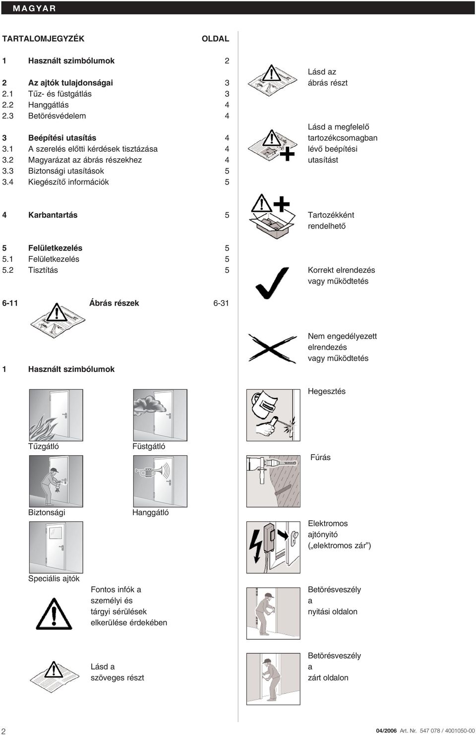 4 KiegészítŒ információk 5 Lásd az ábrás részt Lásd a megfelelœ tartozékcsomagban lévœ beépítési utasítást 4 Karbantartás 5 5 Felületkezelés 5 5.1 Felületkezelés 5 5.