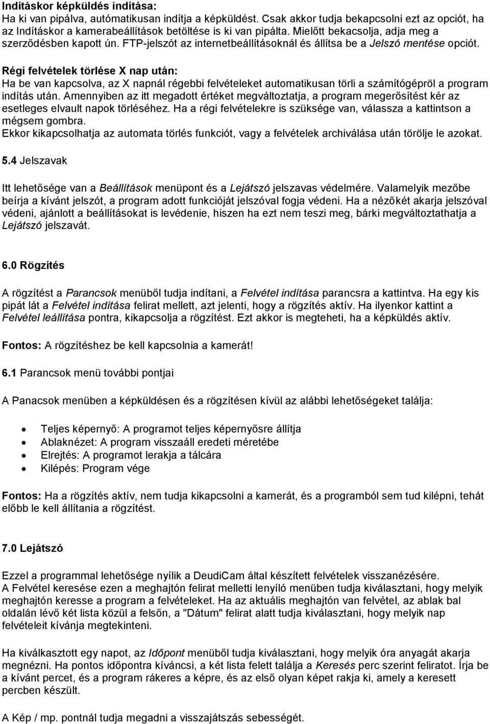 Régi felvételek törlése X nap után: Ha be van kapcsolva, az X napnál régebbi felvételeket automatikusan törli a számítógépröl a program indítás után.