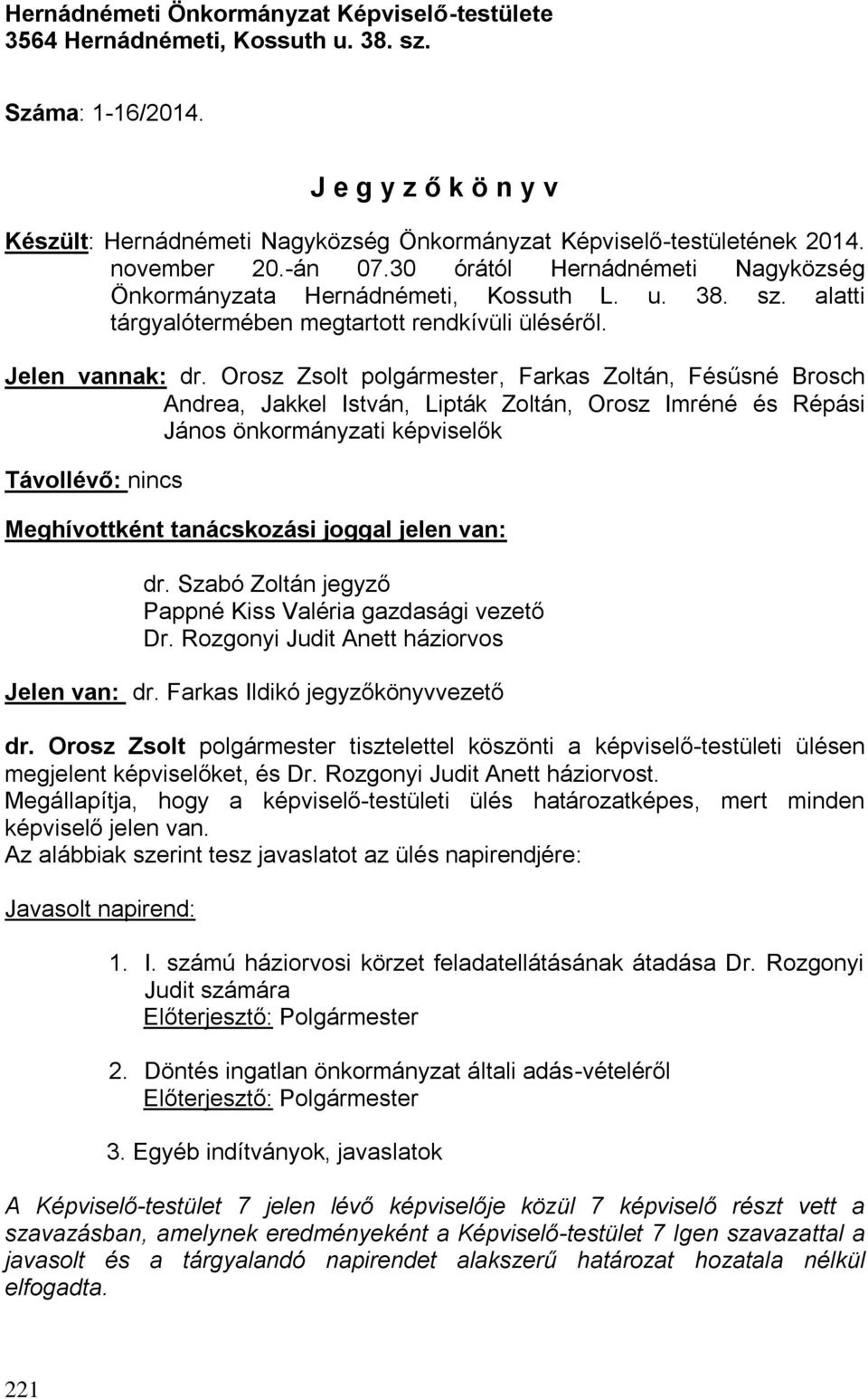 Orosz Zsolt polgármester, Farkas Zoltán, Fésűsné Brosch Andrea, Jakkel István, Lipták Zoltán, Orosz Imréné és Répási János önkormányzati képviselők Távollévő: nincs Meghívottként tanácskozási joggal