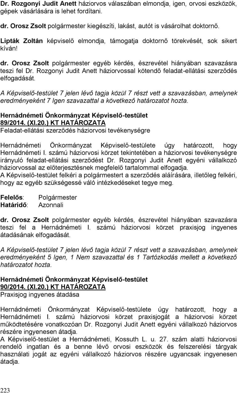 eredményeként 7 Igen szavazattal a következő határozatot hozta. 89/2014. (XI.20.) KT HATÁROZATA Feladat-ellátási szerződés háziorvosi tevékenységre e úgy határozott, hogy Hernádnémeti I.