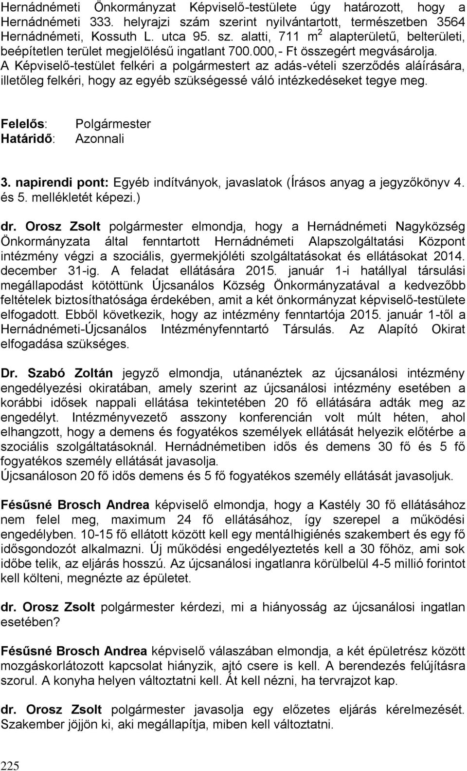 Felelős: Határidő: Polgármester Azonnali 3. napirendi pont: Egyéb indítványok, javaslatok (Írásos anyag a jegyzőkönyv 4. és 5. mellékletét képezi.) dr.