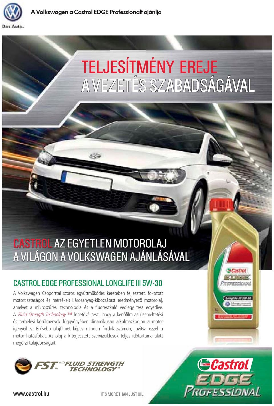 tesz egyedivé. A Fluid Strength Technology lehetővé teszi, hogy kenőfilm z üzemeltetési és terhelési körülmények függvényében dinmikusn lklmzkodjon motor igényeihez.