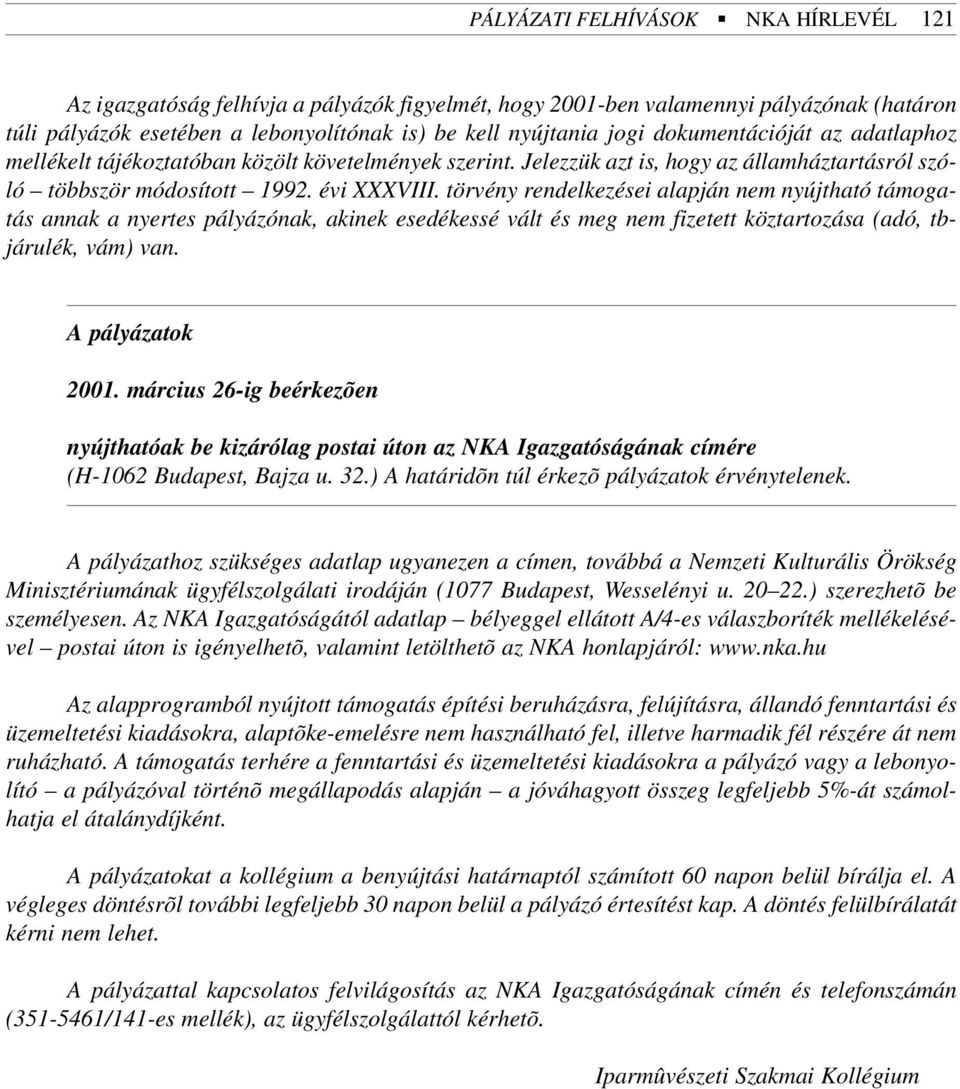 törvény rendelkezései alapján nem nyújtható támogatás annak a nyertes pályázónak, akinek esedékessé vált és meg nem fizetett köztartozása (adó, tbjárulék, vám) van. A pályázatok 2001.