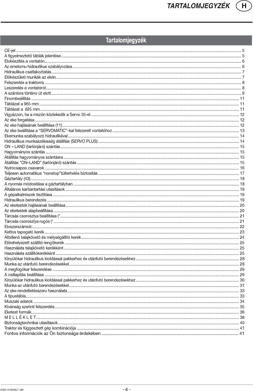 .. 11 Vigyázzon, ha a mezôn közlekedik a Servo 35-el... 12 Az eke forgatása... 12 Az eke hajlásának beállítása (11)... 12 Az eke beállítása a SERVOMATIC -kal felszerelt vontatóhoz.