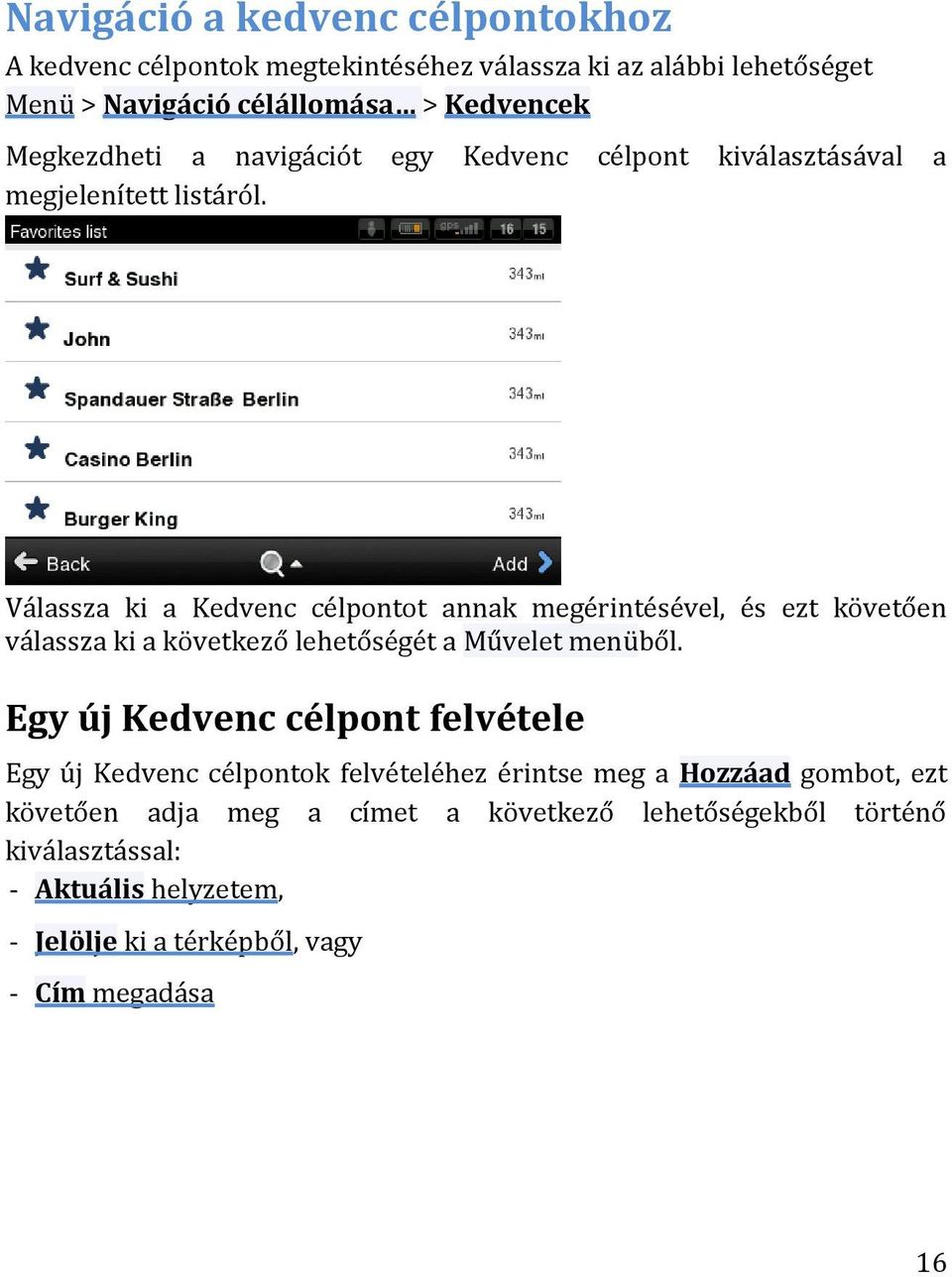 Válassza ki a Kedvenc célpontot annak megérintésével, és ezt követően válassza ki a következő lehetőségét a Művelet menüből.