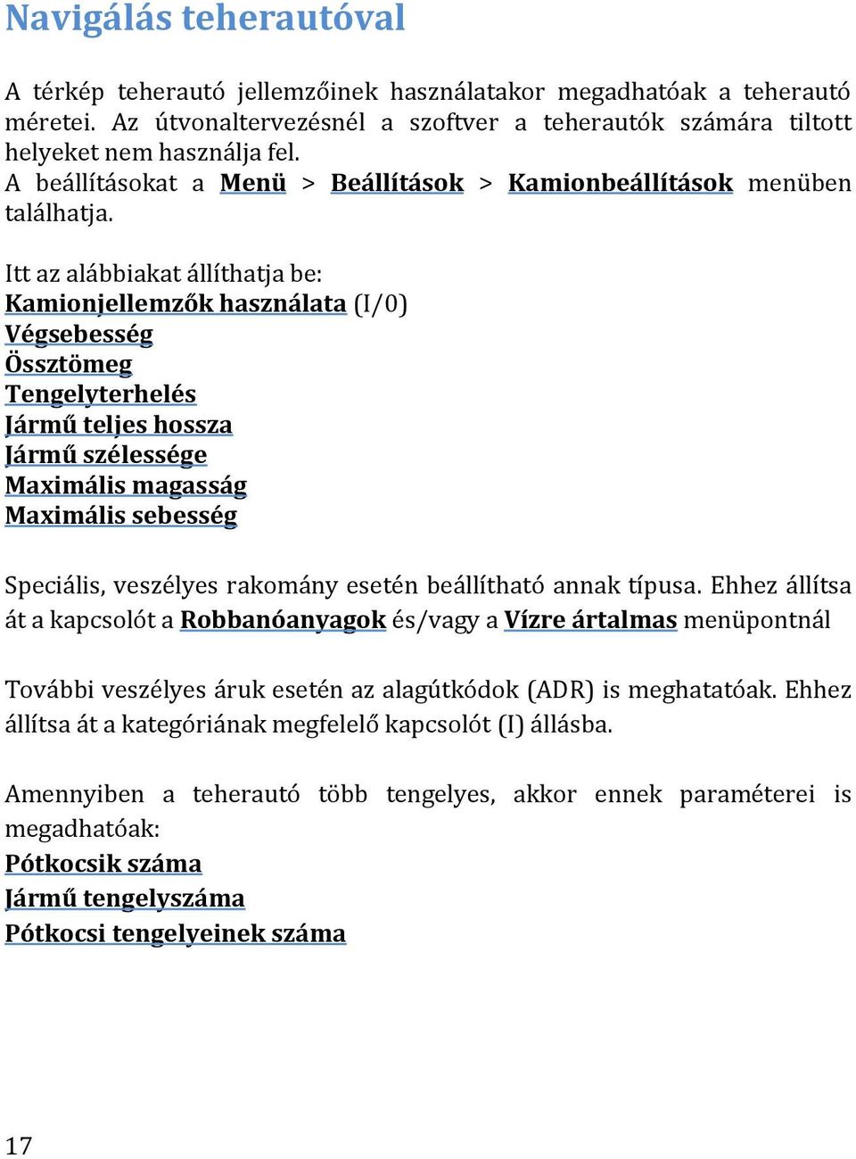 Itt az alábbiakat állíthatja be: Kamionjellemzők használata (I/0) Végsebesség Össztömeg Tengelyterhelés Jármű teljes hossza Jármű szélessége Maximális magasság Maximális sebesség Speciális, veszélyes