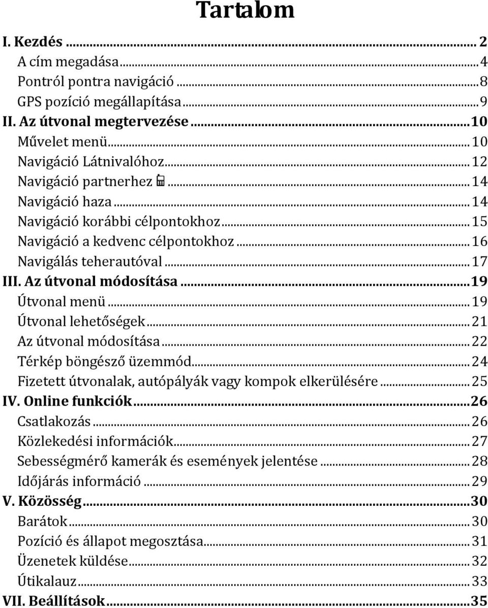 .. 19 Útvonal menü... 19 Útvonal lehetőségek... 21 Az útvonal módosítása... 22 Térkép böngésző üzemmód... 24 Fizetett útvonalak, autópályák vagy kompok elkerülésére... 25 IV. Online funkciók.