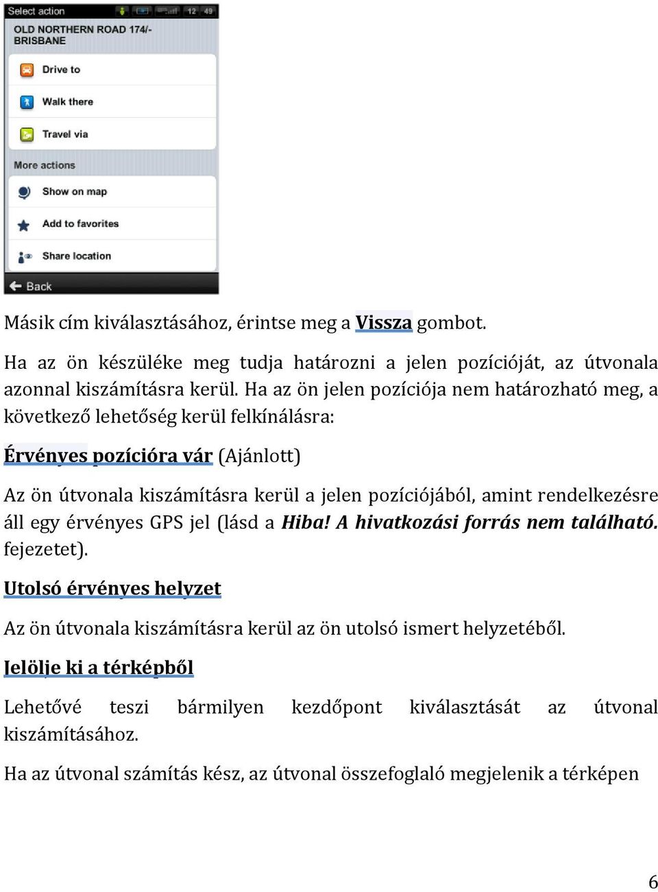 pozíciójából, amint rendelkezésre áll egy érvényes GPS jel (lásd a Hiba! A hivatkozási forrás nem található. fejezetet).