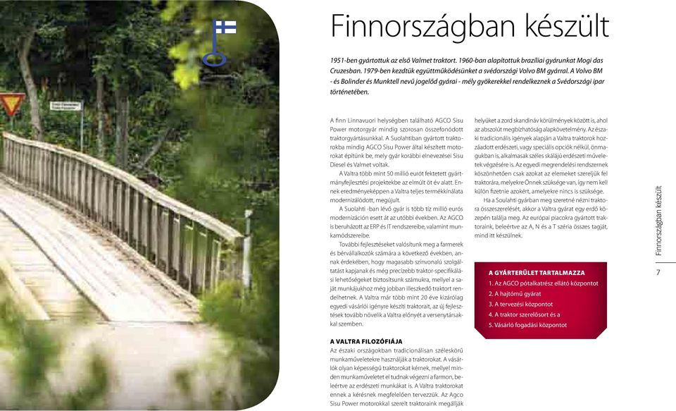 A finn Linnavuori helységben található AGCO Sisu Power motorgyár mindig szorosan összefonódott traktorgyártásunkkal.