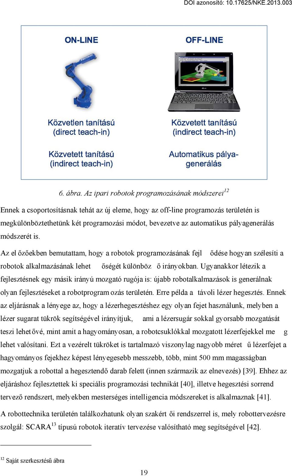 automatikus pályagenerálás módszerét is. Az el z ekben bemutattam, hogy a robotok programozásának fejl dése hogyan szélesíti a robotok alkalmazásának lehet ségét különböz irányokban.