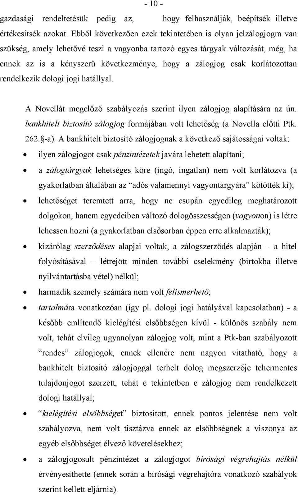 zálogjog csak korlátozottan rendelkezik dologi jogi hatállyal. A Novellát megelőző szabályozás szerint ilyen zálogjog alapítására az ún.