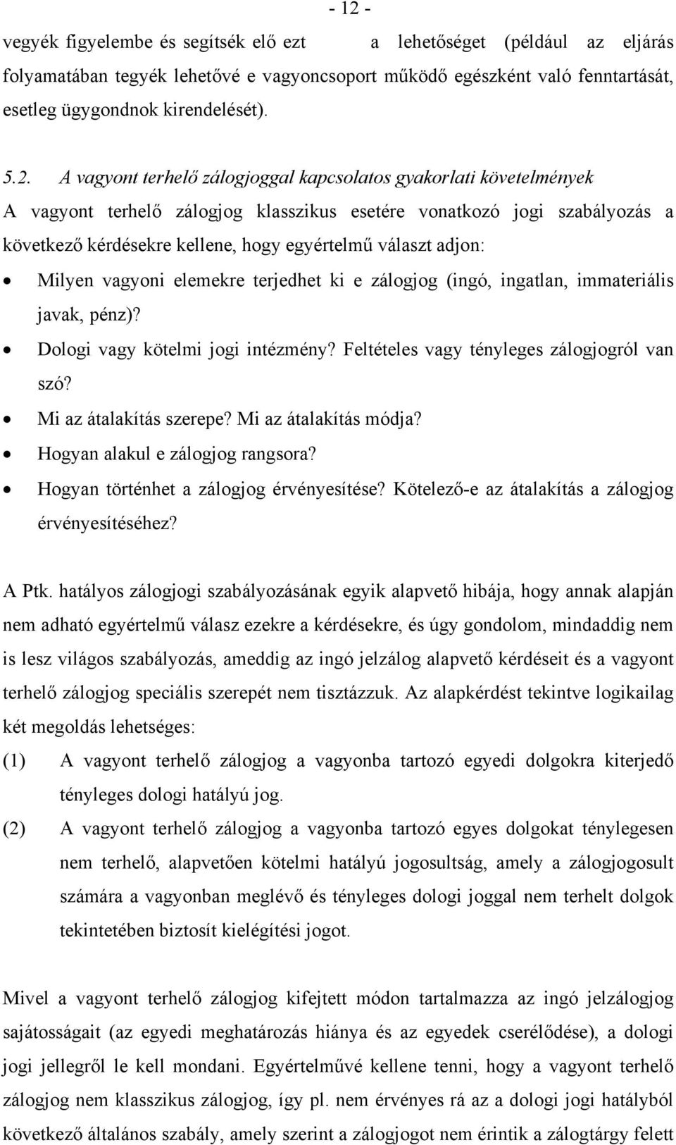 adjon: Milyen vagyoni elemekre terjedhet ki e zálogjog (ingó, ingatlan, immateriális javak, pénz)? Dologi vagy kötelmi jogi intézmény? Feltételes vagy tényleges zálogjogról van szó?