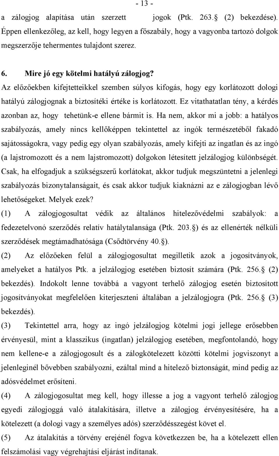 Az előzőekben kifejtetteikkel szemben súlyos kifogás, hogy egy korlátozott dologi hatályú zálogjognak a biztosítéki értéke is korlátozott.