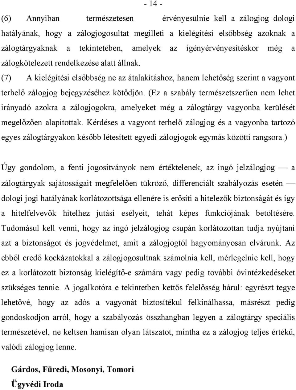 (Ez a szabály természetszerűen nem lehet irányadó azokra a zálogjogokra, amelyeket még a zálogtárgy vagyonba kerülését megelőzően alapítottak.