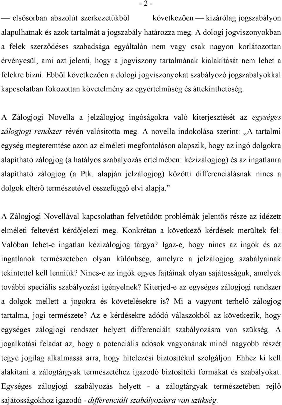 Ebből következően a dologi jogviszonyokat szabályozó jogszabályokkal kapcsolatban fokozottan követelmény az egyértelműség és áttekinthetőség.