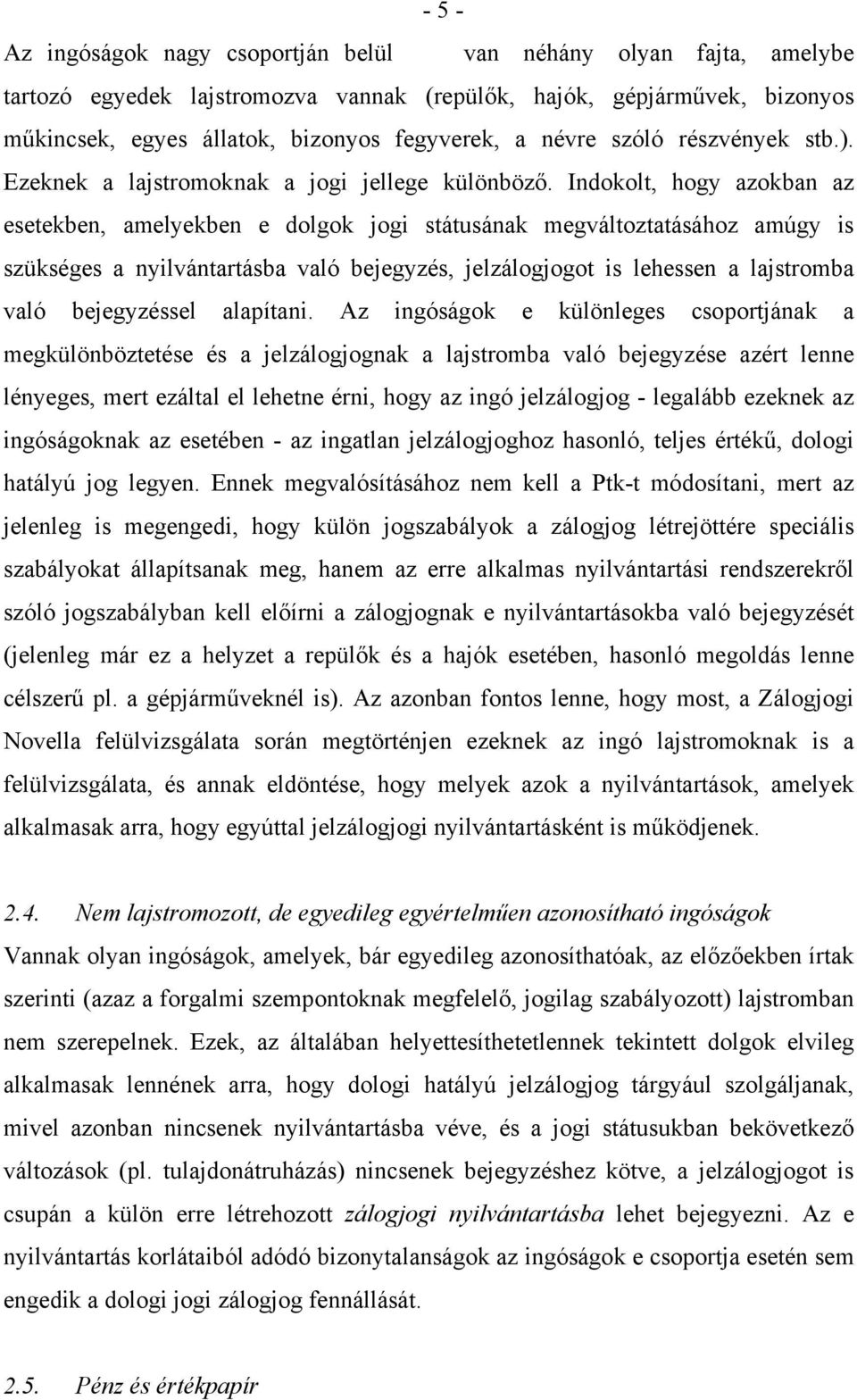 Indokolt, hogy azokban az esetekben, amelyekben e dolgok jogi státusának megváltoztatásához amúgy is szükséges a nyilvántartásba való bejegyzés, jelzálogjogot is lehessen a lajstromba való