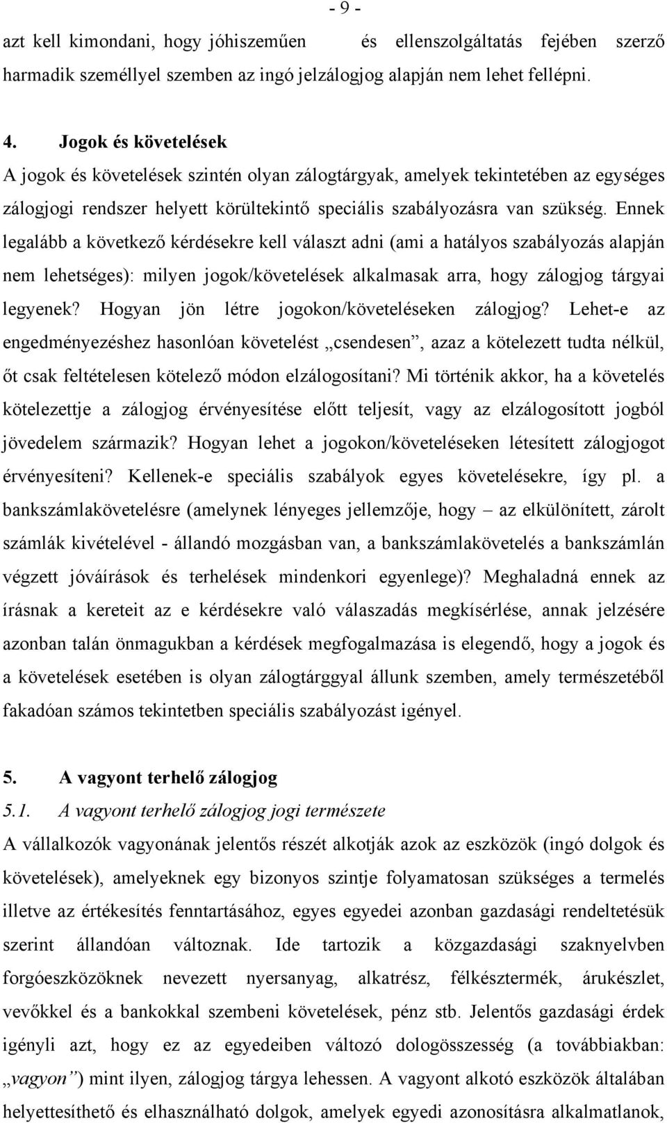 Ennek legalább a következő kérdésekre kell választ adni (ami a hatályos szabályozás alapján nem lehetséges): milyen jogok/követelések alkalmasak arra, hogy zálogjog tárgyai legyenek?