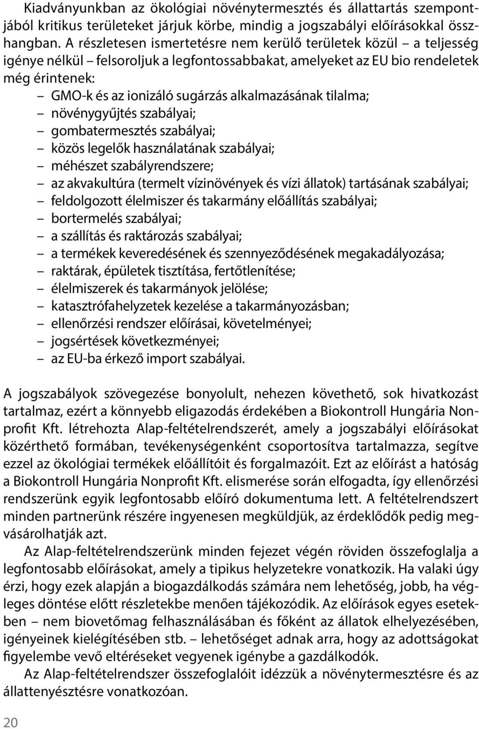 alkalmazásának tilalma; növénygyűjtés szabályai; gombatermesztés szabályai; közös legelők használatának szabályai; méhészet szabályrendszere; az akvakultúra (termelt vízinövények és vízi állatok)