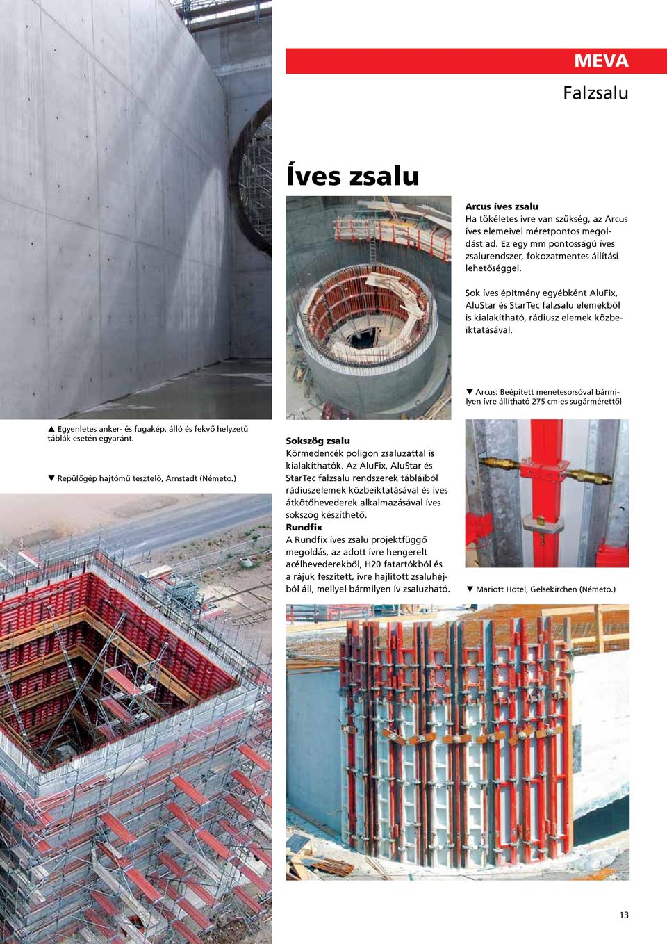 Arcus: Beépített menetesorsóval bármilyen ívre állítható 275 cm-es sugármérettől Egyenletes anker- és fugakép, álló és fekvő helyzetű táblák esetén egyaránt.