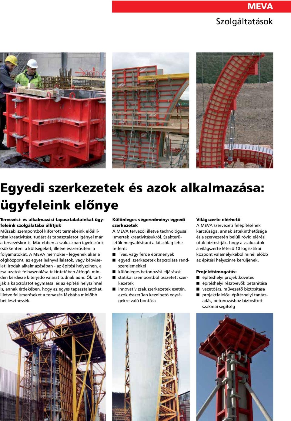 A MEVA mérnökei - legyenek akár a cégközpont, az egyes leányvállalatok, vagy képviseleti irodák alkalmazásában - az építési helyszínen, a zsaluzatok felhasználása tekintetében átfogó, minden kérdésre