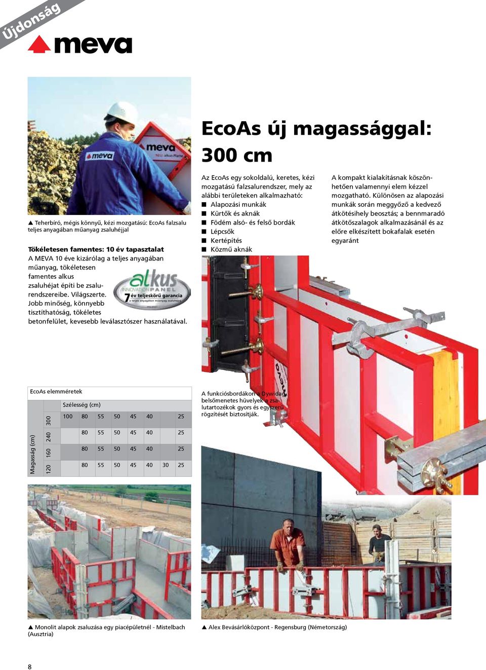 Jobb minőség, könnyebb tisztíthatóság, tökéletes betonfelület, kevesebb leválasztószer használatával.