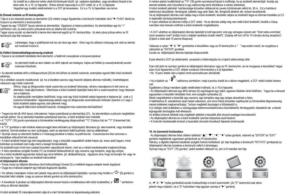 b) Elemek betétele az IR távirányítóba Tolja el a kis reteszelő pecket az elemtartón (23) oldalra (vegye figyelembe a távirányító hátoldalán lévő " PUSH" ábrát) és húzza ki az elemtartót a