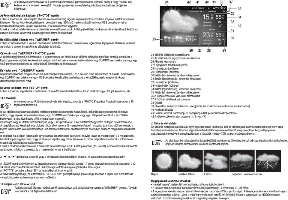 A) Foto-mód, digitális képkeret ("PHOTOS" gomb) Ebben a módban az időjárásjelző állomás kijelzője kizárólag digitális képkeretként használható, időjárási adatok nincsenek kijelezve.