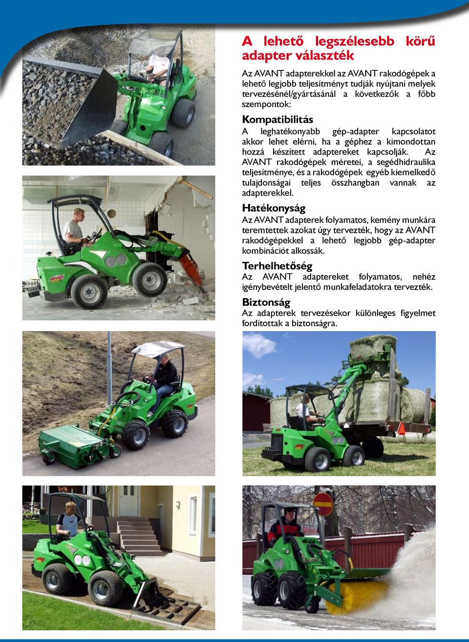Az AVANT rakodógépek méretei, a segédhidraulika teljesítménye, és a rakodógépek egyéb kiemelkedő tulajdonságai teljes összhangban vannak az adapterekkel.