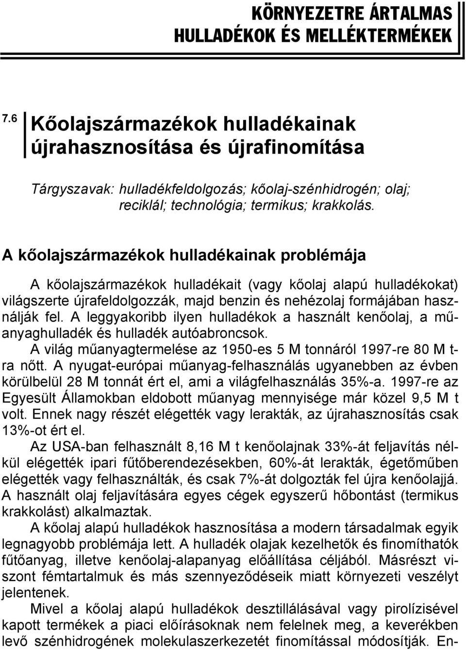 A kőolajszármazékok hulladékainak problémája A kőolajszármazékok hulladékait (vagy kőolaj alapú hulladékokat) világszerte újrafeldolgozzák, majd benzin és nehézolaj formájában használják fel.
