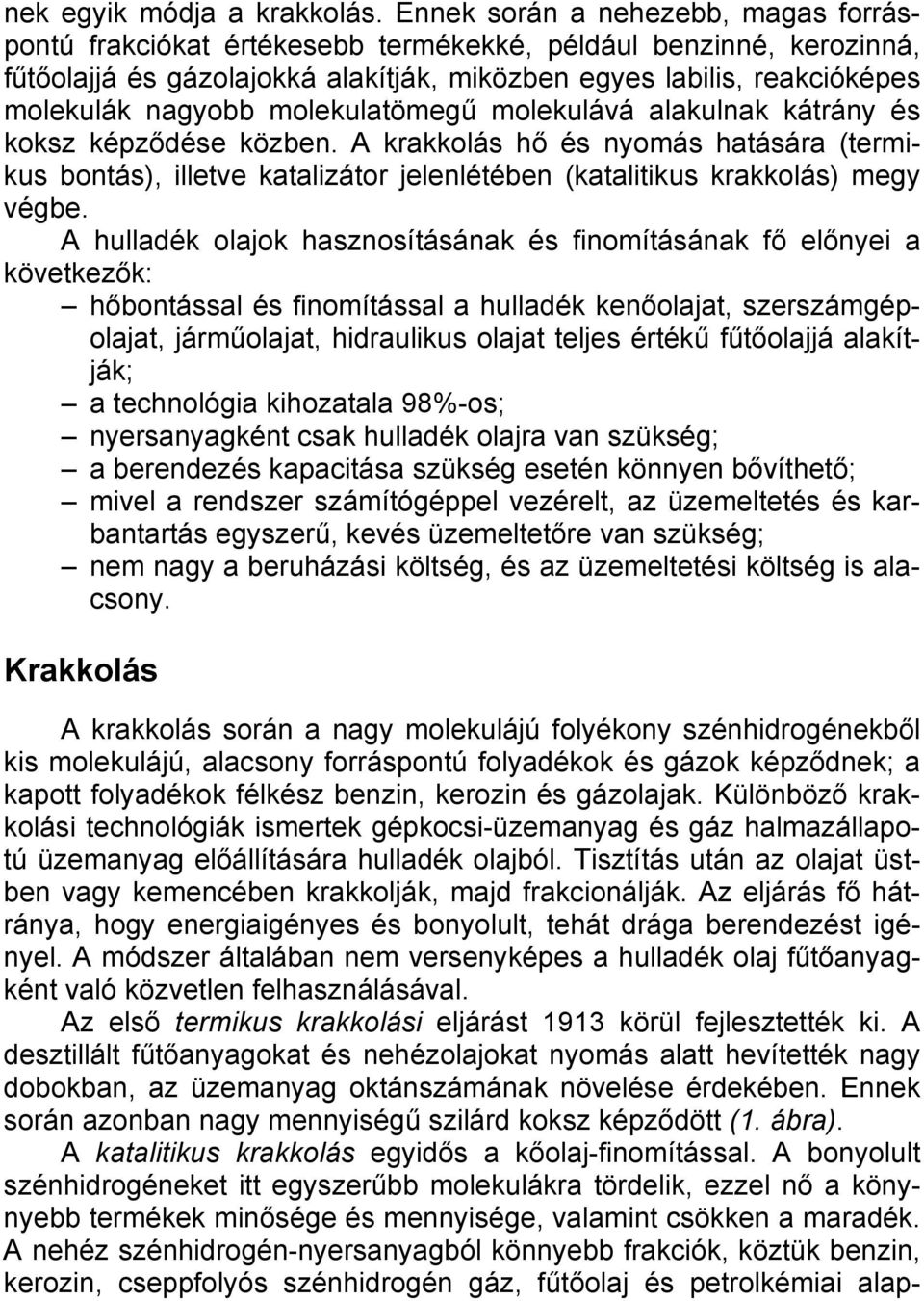 molekulatömegű molekulává alakulnak kátrány és koksz képződése közben. A krakkolás hő és nyomás hatására (termikus bontás), illetve katalizátor jelenlétében (katalitikus krakkolás) megy végbe.