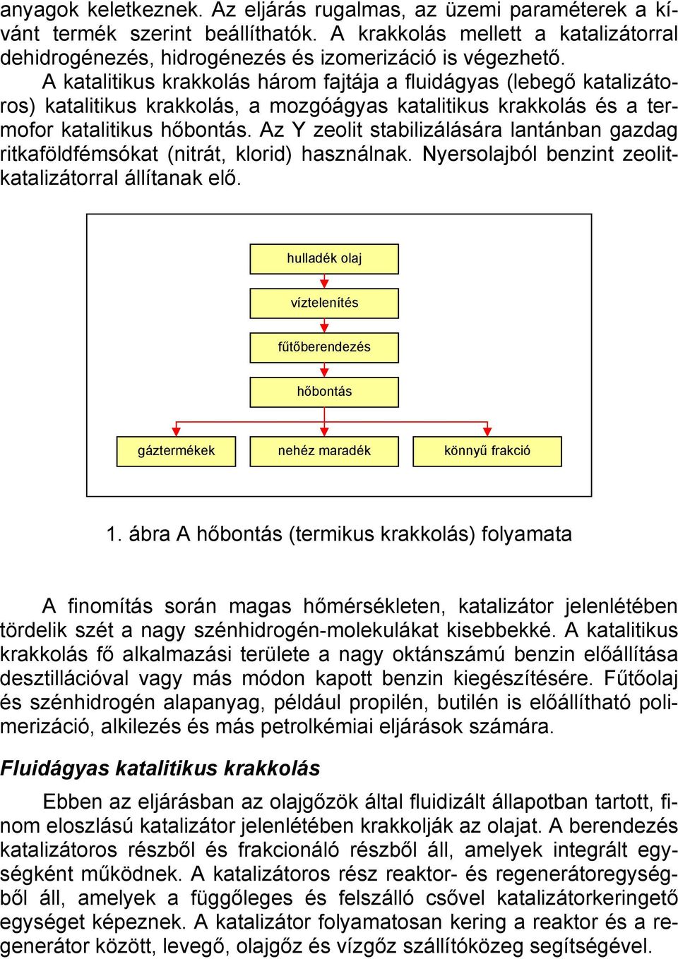 Az Y zeolit stabilizálására lantánban gazdag ritkaföldfémsókat (nitrát, klorid) használnak. Nyersolajból benzint zeolitkatalizátorral állítanak elő.