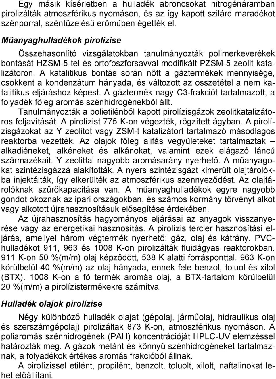 A katalitikus bontás során nőtt a gáztermékek mennyisége, csökkent a kondenzátum hányada, és változott az összetétel a nem katalitikus eljáráshoz képest.