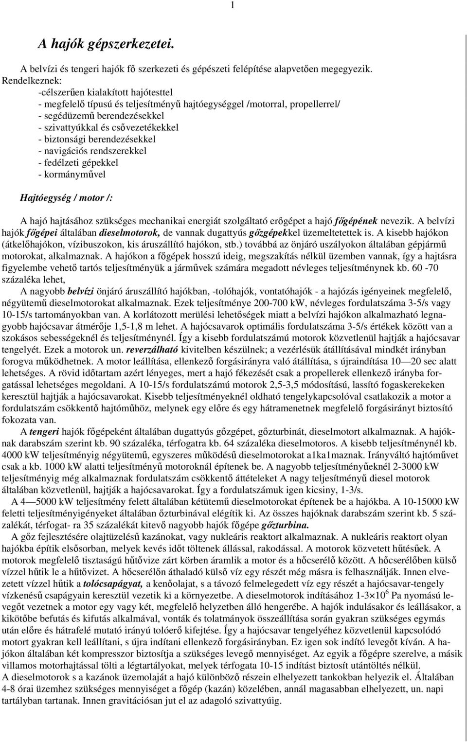 biztonsági berendezésekkel - navigációs rendszerekkel - fedélzeti gépekkel - kormánymővel Hajtóegység / motor /: A hajó hajtásához szükséges mechanikai energiát szolgáltató erıgépet a hajó fıgépének