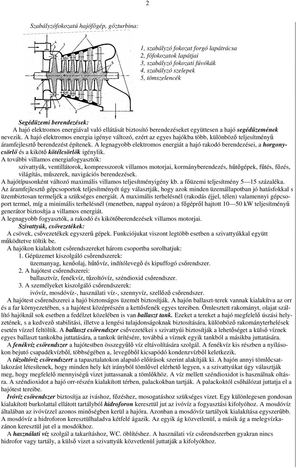 A hajó elektromos energia igénye változó, ezért az egyes hajókba több, különbözı teljesítményő áramfejlesztı berendezést építenek.